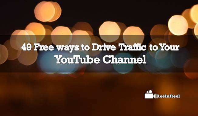 49 Free Ways To Drive Traffic To Your YouTube Channel – ReelnReel