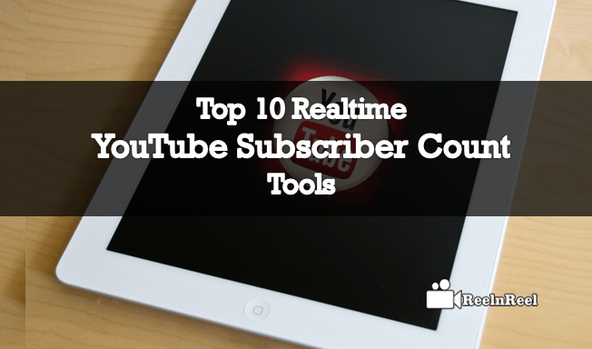Top 10 Realtime  Subscriber Count Tools – ReelnReel